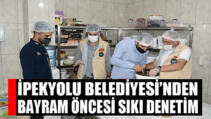 İpekyolu Belediyesi'nden bayram öncesi sıkı denetim