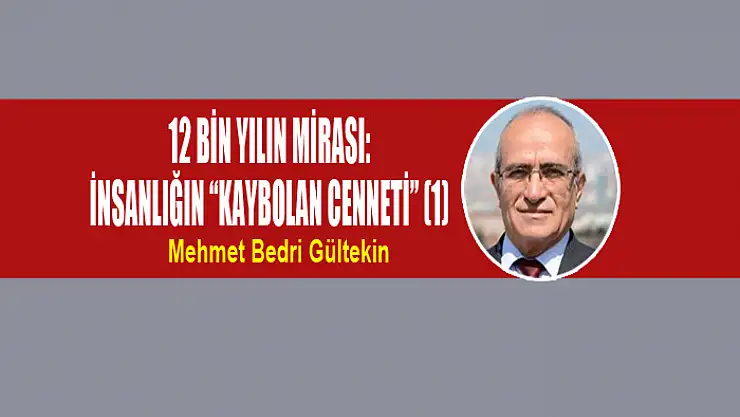 12 bin yılın mirası: İnsanlığın 'Kaybolan Cenneti' (1)