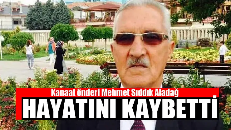 Kanaat önderi Mehmet Sıddık Aladağ hayatını kaybetti