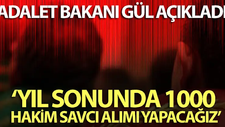 Adalet Bakanı Gül: Yıl sonunda 1000 hakim savcı alımı yapacağız