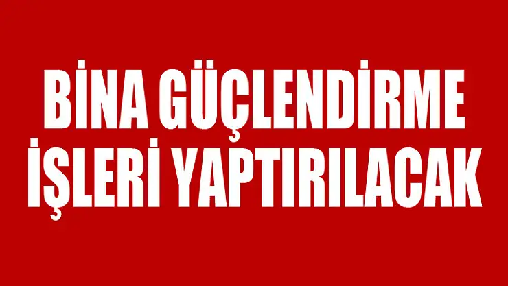 Bina güçlendirme işleri yaptırılacak