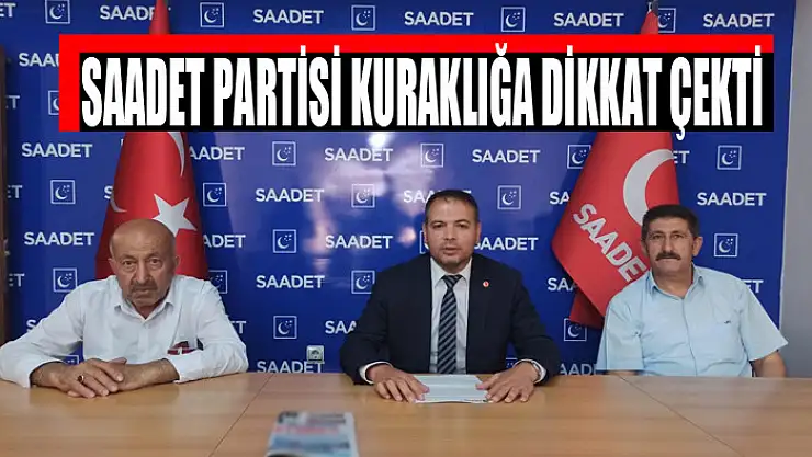 SAADET PARTİSİ KURAKLIĞA DİKKAT ÇEKTİ