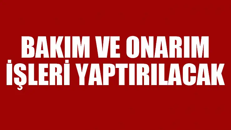 Bakım ve onarım işleri yaptırılacak
