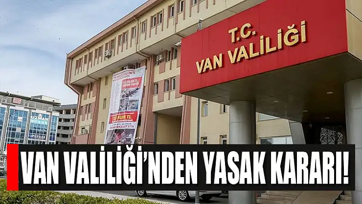 Van Valiliğinden 15 günlük yasak kararı!