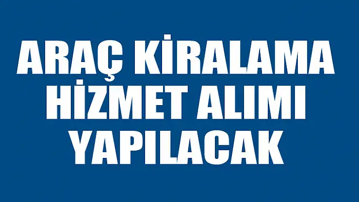 Araç kiralama hizmet alımı yapılacak