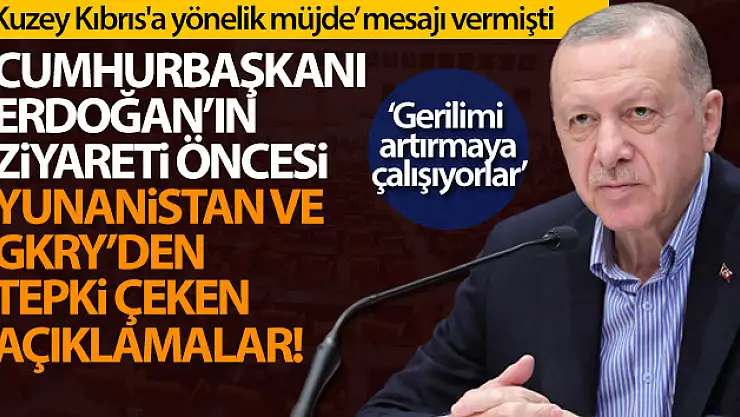 Cumhurbaşkanı Erdoğan'ın ziyareti öncesi Yunanistan ve GKRY'den tepki çeken açıklamalar