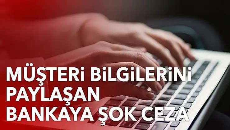 Müşteri bilgilerini yatırım firmasına veren bankaya şok ceza