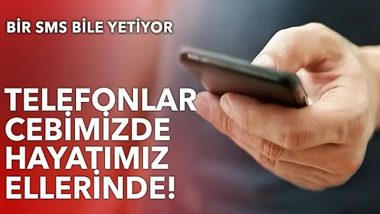 Telefonlar cebimizde hayatımız ellerinde!