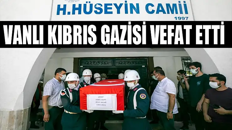 VANLI KIBRIS GAZİSİ VEFAT ETTİ