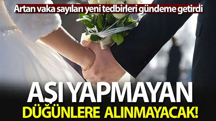 Aşı yapmayan düğünlere alınmayacak