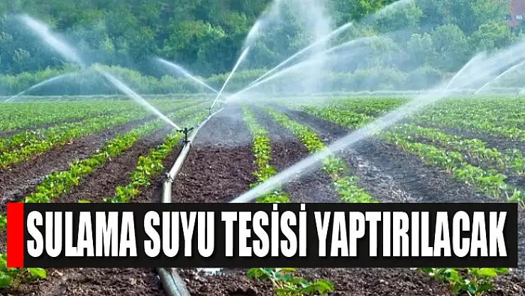 Sulama suyu tesisi yaptırılacak