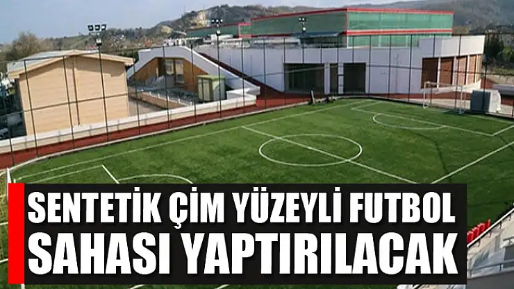 Sentetik çim yüzeyli futbol sahası yaptırılacak