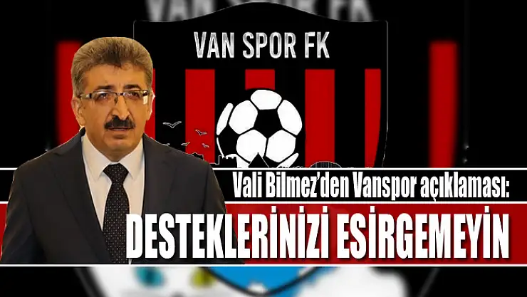 Vali Bilmez'den Vanspor açıklaması: Desteklerinizi esirgemeyin