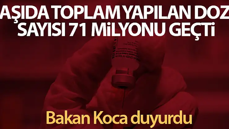 Bakan Koca: 'Toplam yapılan aşı doz sayısı 71 milyonu geçti'