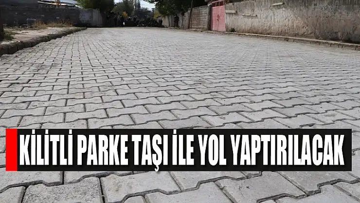KİLİTLİ PARKE TAŞI İLE YOL YAPTIRILACAK