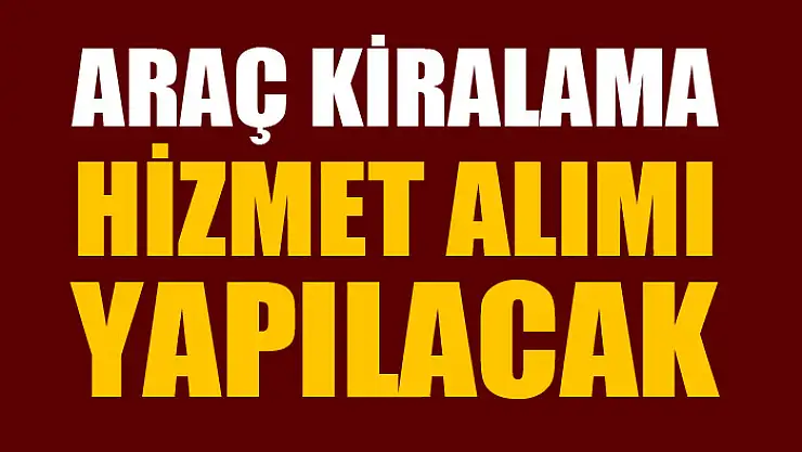 Araç kiralama hizmet alımı yapılacak
