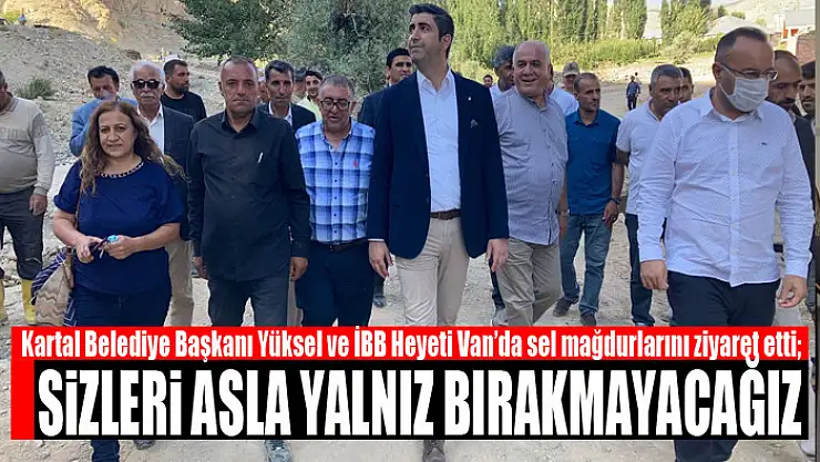 Başkan Yüksel ve İBB Heyeti sel mağdurlarını ziyaret etti Sizleri asla yalnız bırakmayacağız