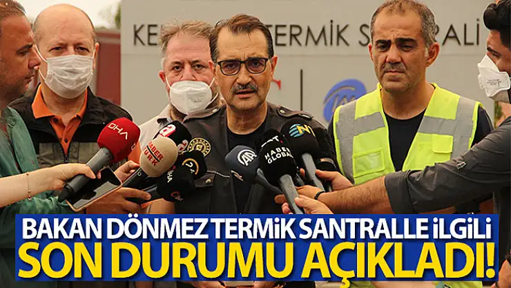 Enerji ve Tabii Kaynaklar Bakanı Dönmez, termik santralle ilgili son durumu açıkladı
