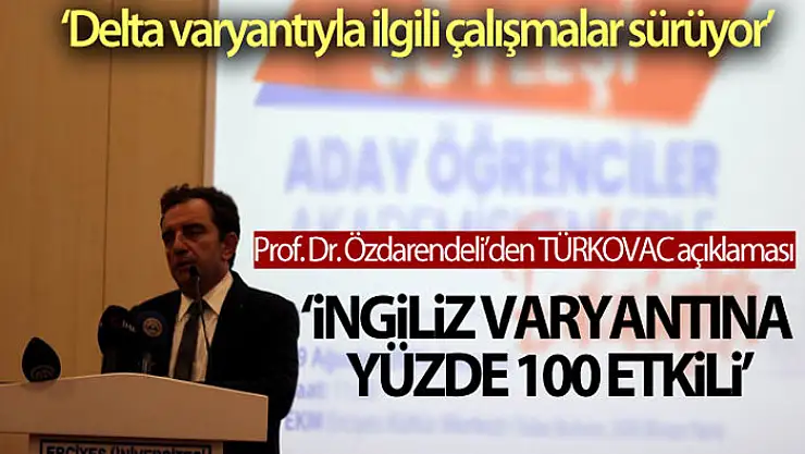 Prof. Dr. Özdarendeli: 'Türkcovac İngiliz varyantına yüzde 100 etkili, Delta ile ilgili çalışmalar sürüyor'
