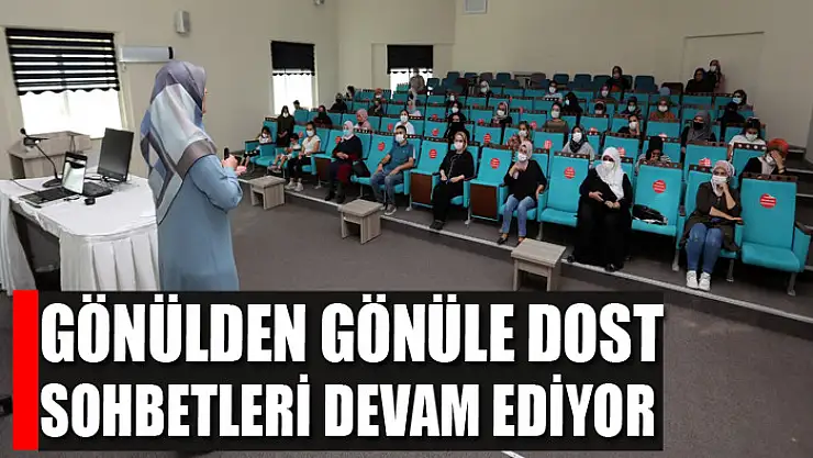 GÖNÜLDEN GÖNÜLE DOST SOHBETLERİ DEVAM EDİYOR
