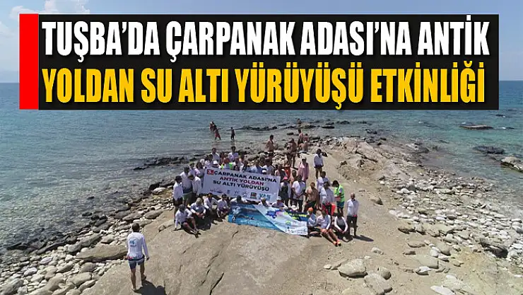 TUŞBA'DA ÇARPANAK ADASI'NA ANTİK YOLDAN SU ALTI YÜRÜYÜŞÜ ETKİNLİĞİ