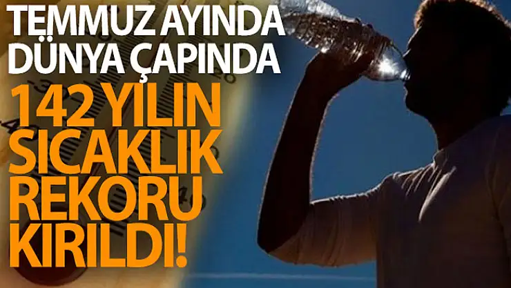 Temmuz ayında dünya çapında 142 yılın sıcaklık rekoru kırıldı