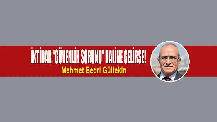 İktidar,'güvenlik sorunu' haline gelirse!