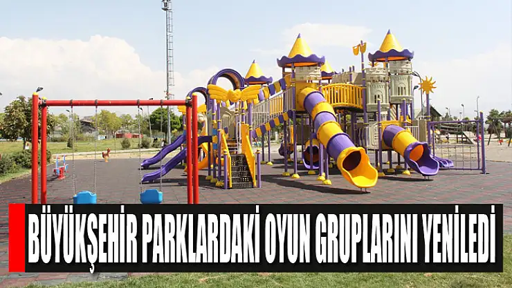 BÜYÜKŞEHİR PARKLARDAKİ OYUN GRUPLARINI YENİLEDİ