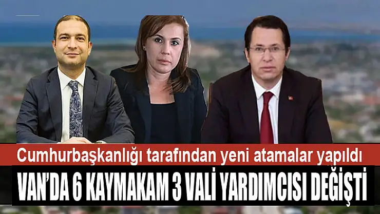 3 VALİ YARDIMCISI VE 6 KAYMAKAMIN GÖREV YERLERİ DEĞİŞTİ