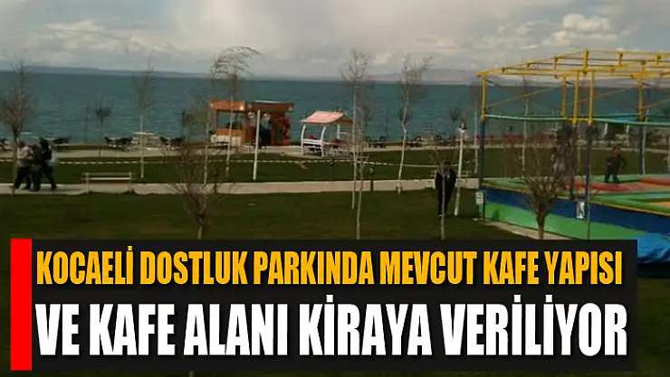 Kocaeli Dostluk Parkında mevcut kafe yapısı ve kafe alanı kiraya veriliyor