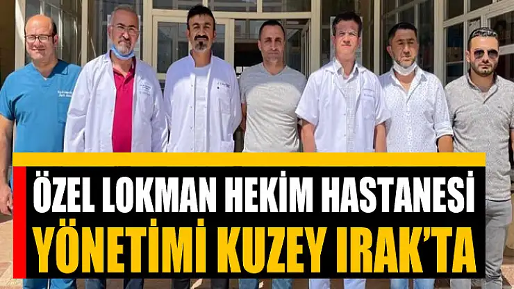 Özel Lokman Hekim Hastanesi Yönetimi Kuzey Irak'ta