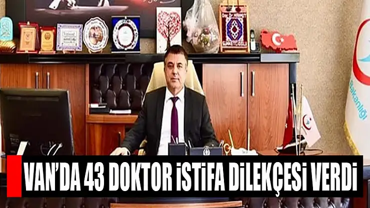 Van'da 43 doktor istifa dilekçesi verdi
