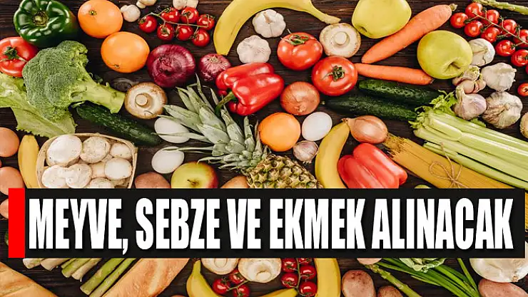 Meyve, sebze ve ekmek alınacak