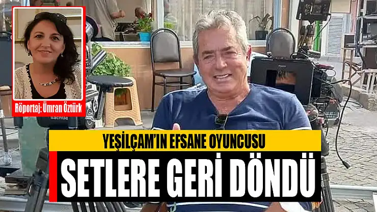 Yeşilçam'ın efsane oyuncusu setlere geri döndü
