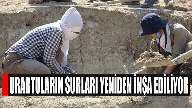 Urartuların surları yeniden inşa ediliyor