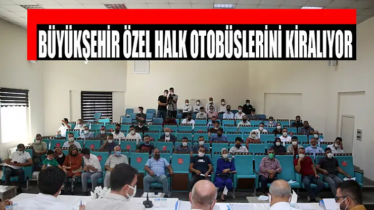 BÜYÜKŞEHİR ÖZEL HALK OTOBÜSLERİNİ KİRALIYOR