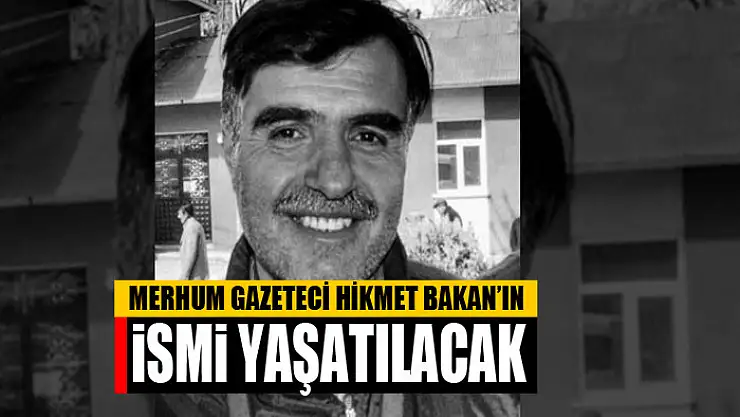 MERHUM GAZETECİ HİKMET BAKAN'IN İSMİ YAŞATILACAK