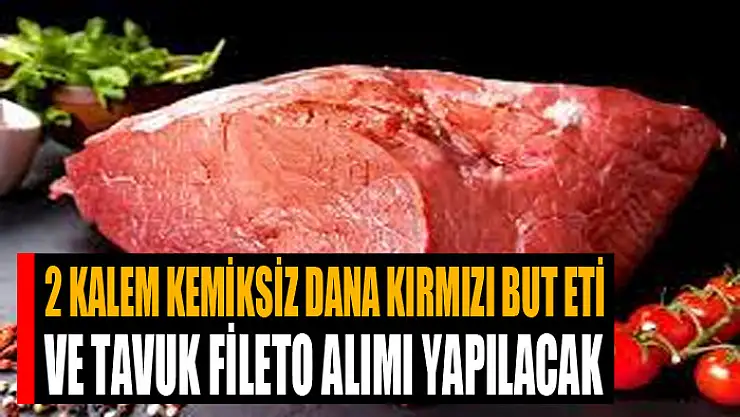 2 KALEM KEMİKSİZ DANA KIRMIZI BUT ETİ VE TAVUK FİLETO ALIMI YAPILACAK