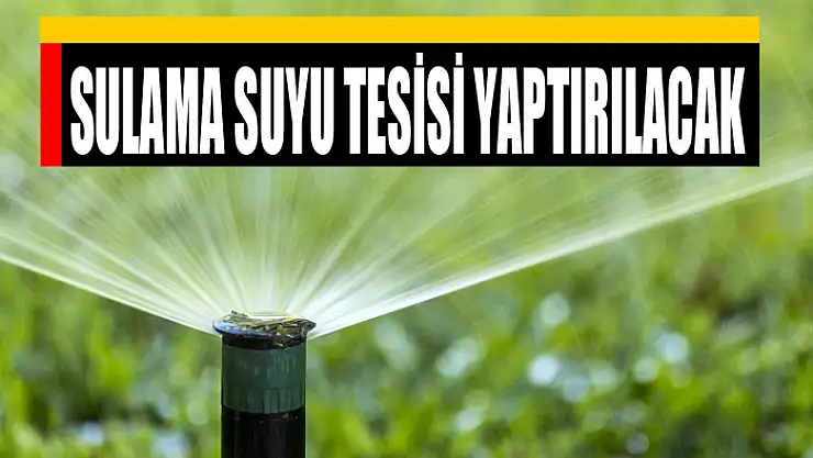 SULAMA SUYU TESİSİ YAPTIRILACAK