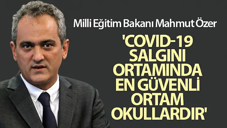 Bakan Özer: 'Covid-19 salgını ortamında en güvenli ortam okullardır'