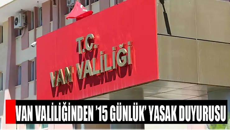 Van Valiliğinden '15 günlük' yasak duyurusu