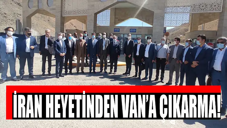 İRAN HEYETİNDEN VAN'A ÇIKARMA!
