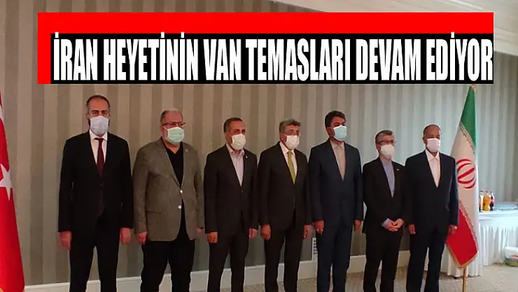 İRAN HEYETİNİN VAN TEMASLARI DEVAM EDİYOR