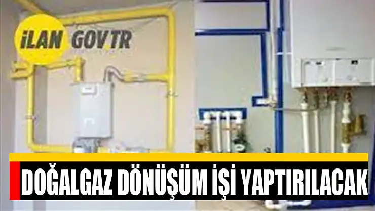 Doğalgaz dönüşüm işi yaptırılacak