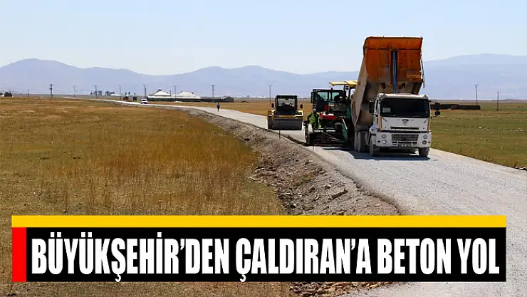 BÜYÜKŞEHİR'DEN ÇALDIRAN'A BETON YOL