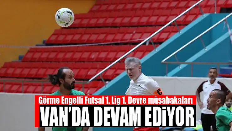 Görme Engelli Futsal 1. Lig 1. Devre müsabakaları Van'da devam ediyor