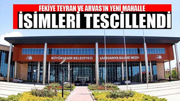 FEKİYE TEYRAN VE ARVAS MAHALLE İSİMLERİ TESCİLLENDİ