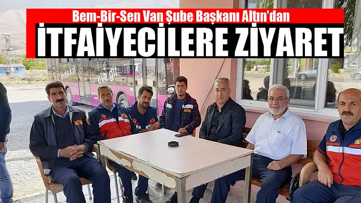 Bem-Bir-Sen Van Şube Başkanı Altın'dan itfaiyecilere ziyaret