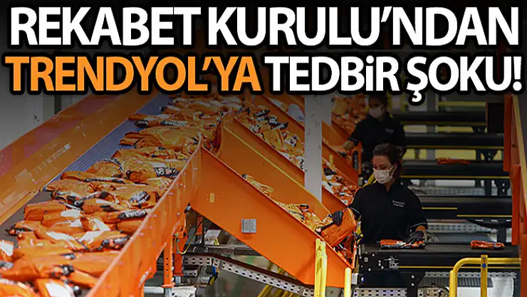 Rekabet Kurulu'ndan Trendyol hakkında geçici tedbir kararı