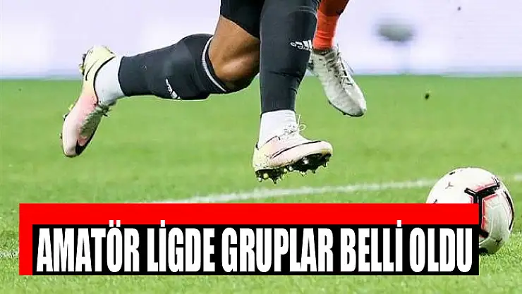 AMATÖR LİGDE GRUPLAR BELLİ OLDU